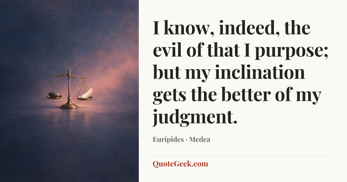 “I know, indeed, the evil of that I purpose; but my inclination gets the better of my judgment.” — Euripides · Medea. Illustrated QuoteGeek card.