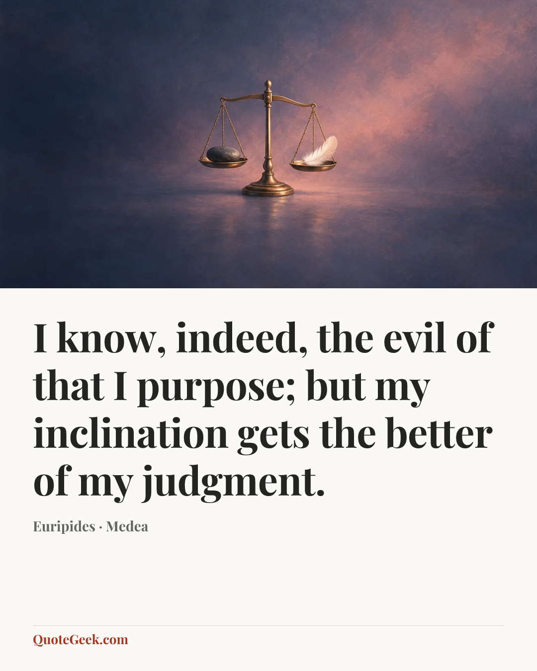 “I know, indeed, the evil of that I purpose; but my inclination gets the better of my judgment.” — Euripides · Medea. Illustrated QuoteGeek card.