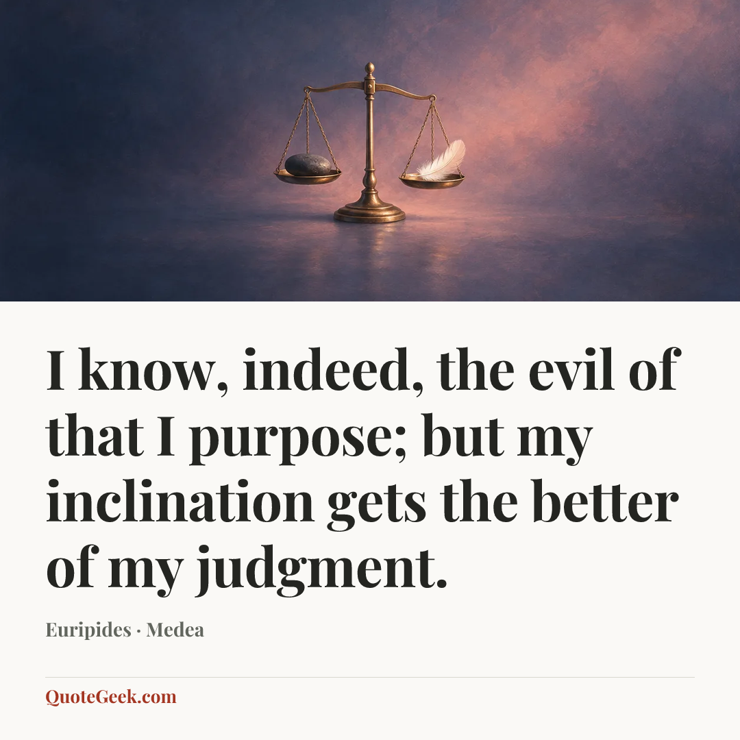 “I know, indeed, the evil of that I purpose; but my inclination gets the better of my judgment.” — Euripides · Medea. Illustrated QuoteGeek card.
