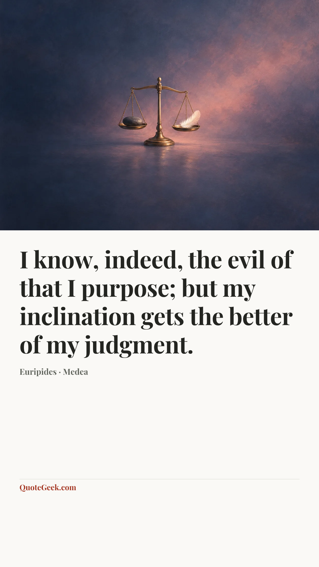 “I know, indeed, the evil of that I purpose; but my inclination gets the better of my judgment.” — Euripides · Medea. Illustrated QuoteGeek card.