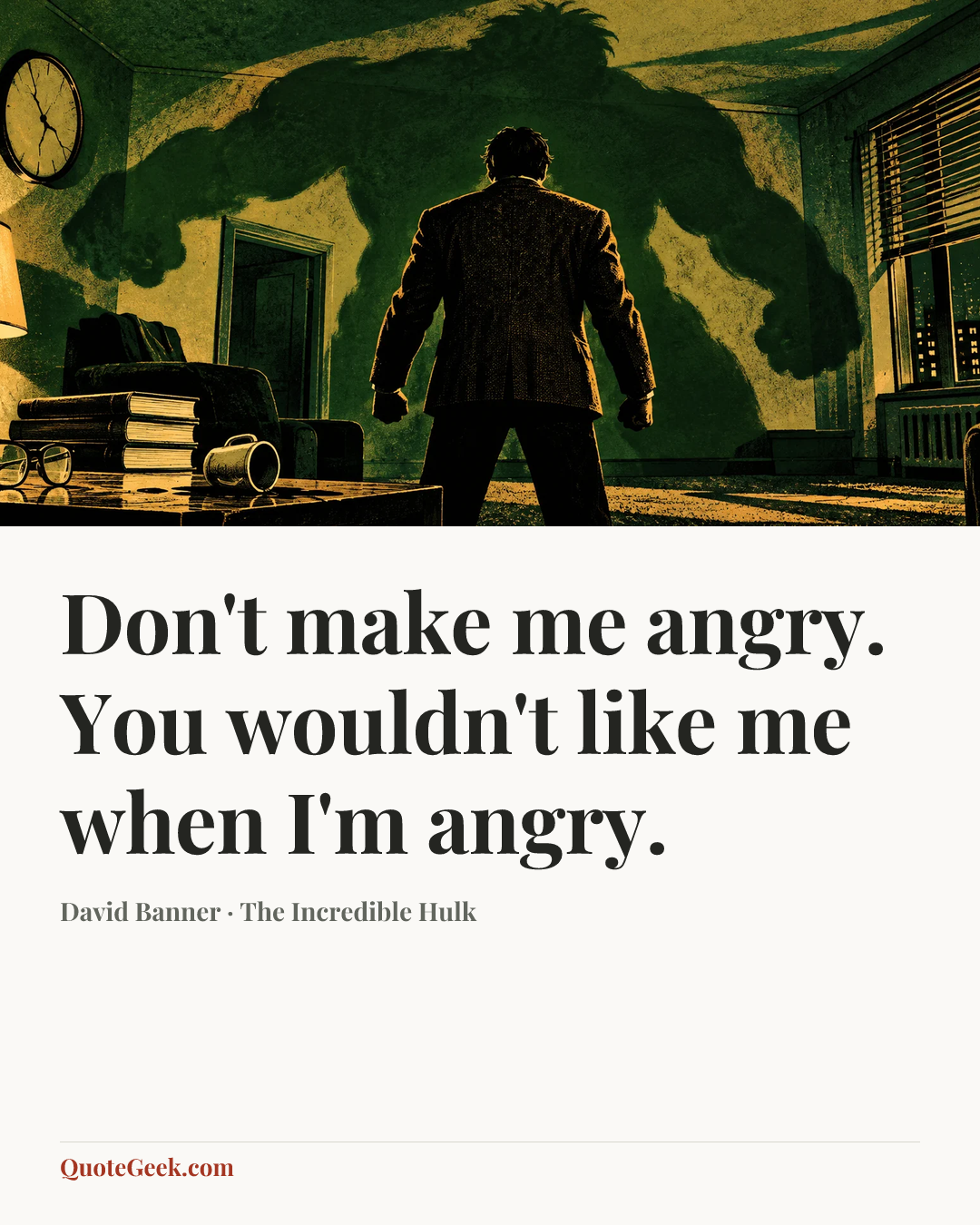 “Don't make me angry. You wouldn't like me when I'm angry.” — David Banner · The Incredible Hulk. Illustrated QuoteGeek card.