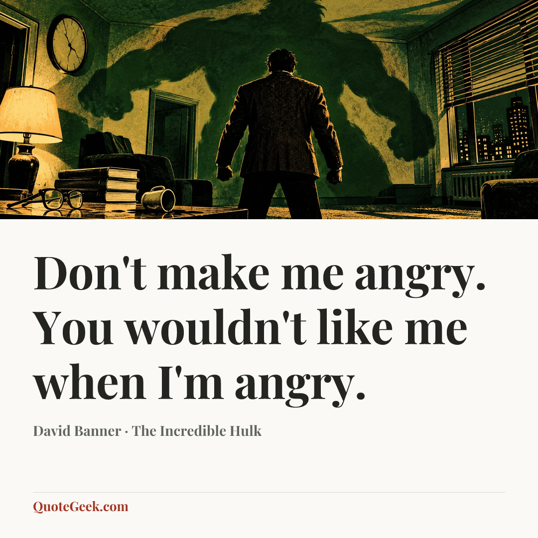 “Don't make me angry. You wouldn't like me when I'm angry.” — David Banner · The Incredible Hulk. Illustrated QuoteGeek card.