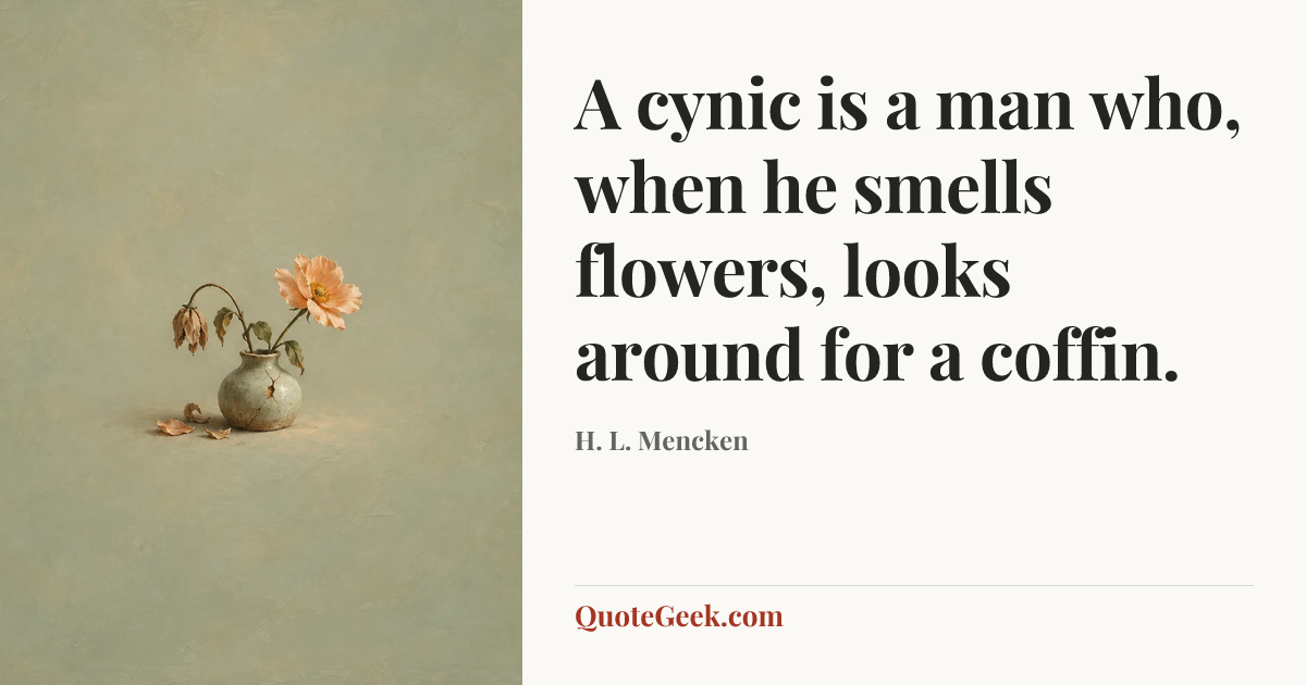 “A cynic is a man who, when he smells flowers, looks around for a coffin.” — H. L. Mencken. Illustrated QuoteGeek card.