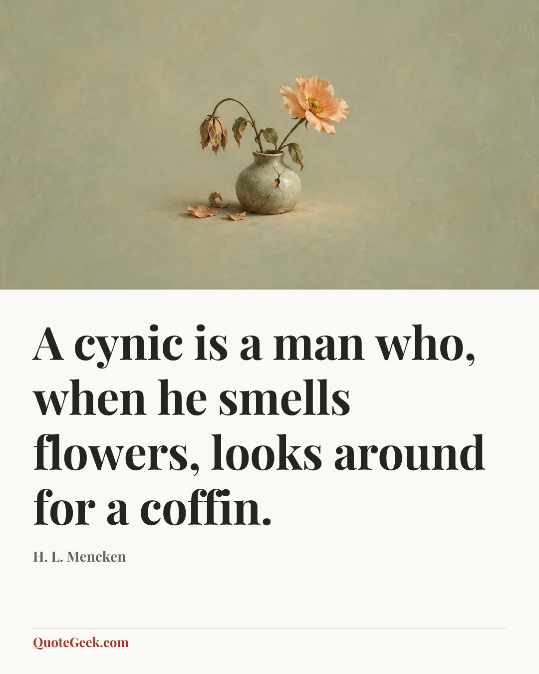 “A cynic is a man who, when he smells flowers, looks around for a coffin.” — H. L. Mencken. Illustrated QuoteGeek card.