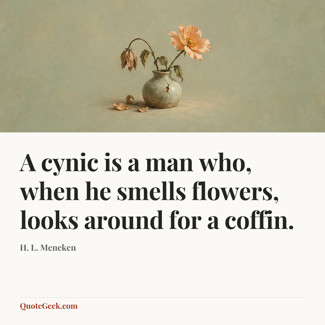 “A cynic is a man who, when he smells flowers, looks around for a coffin.” — H. L. Mencken. Illustrated QuoteGeek card.