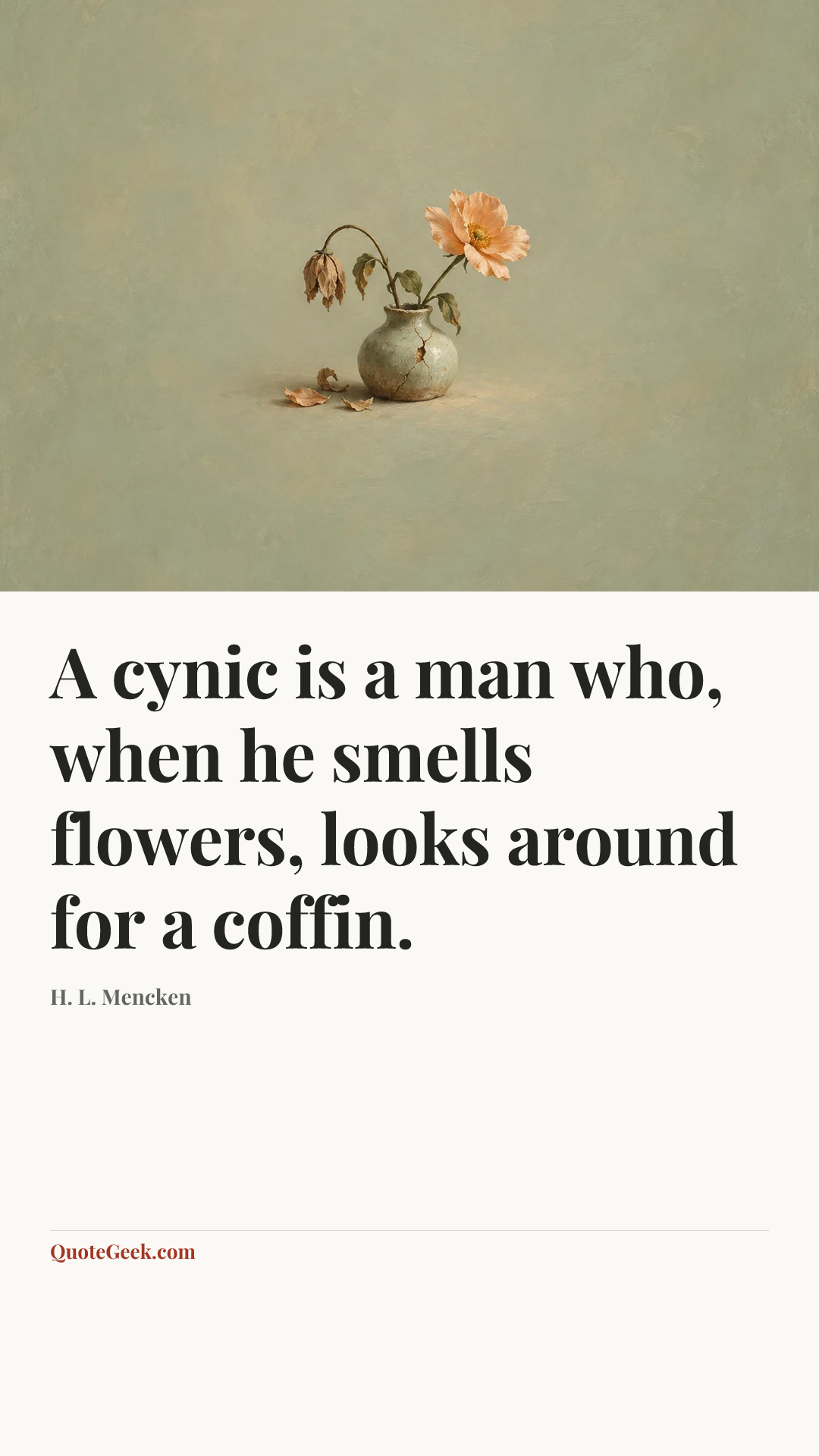 “A cynic is a man who, when he smells flowers, looks around for a coffin.” — H. L. Mencken. Illustrated QuoteGeek card.