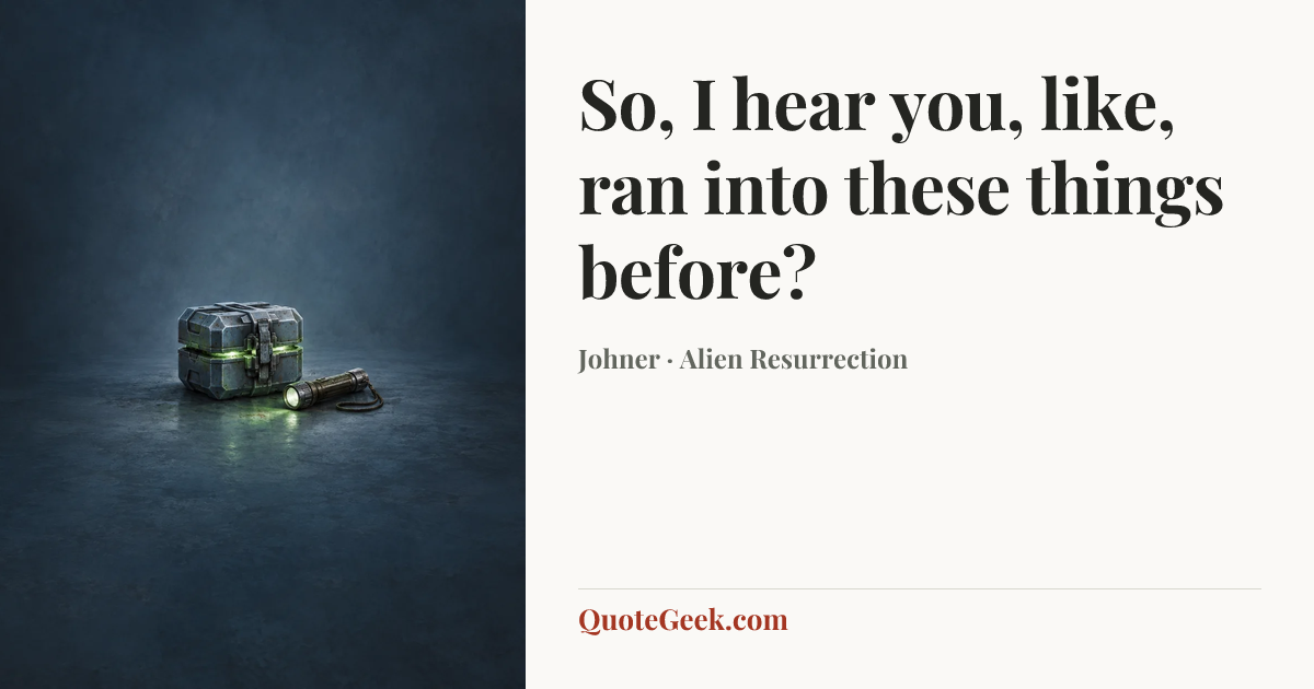 “So, I hear you, like, ran into these things before?” — Johner · Alien Resurrection. Illustrated QuoteGeek card.