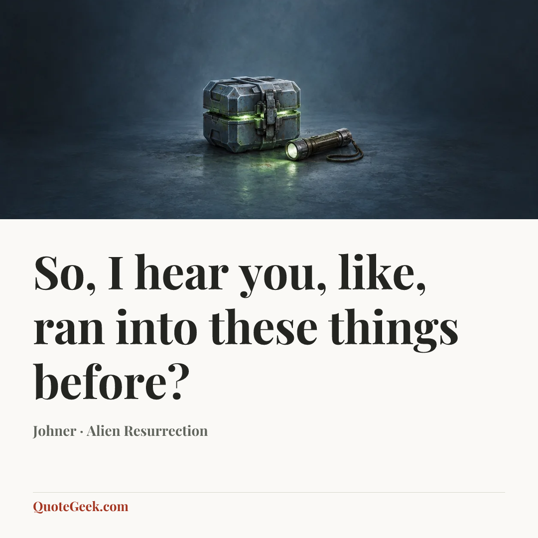 “So, I hear you, like, ran into these things before?” — Johner · Alien Resurrection. Illustrated QuoteGeek card.