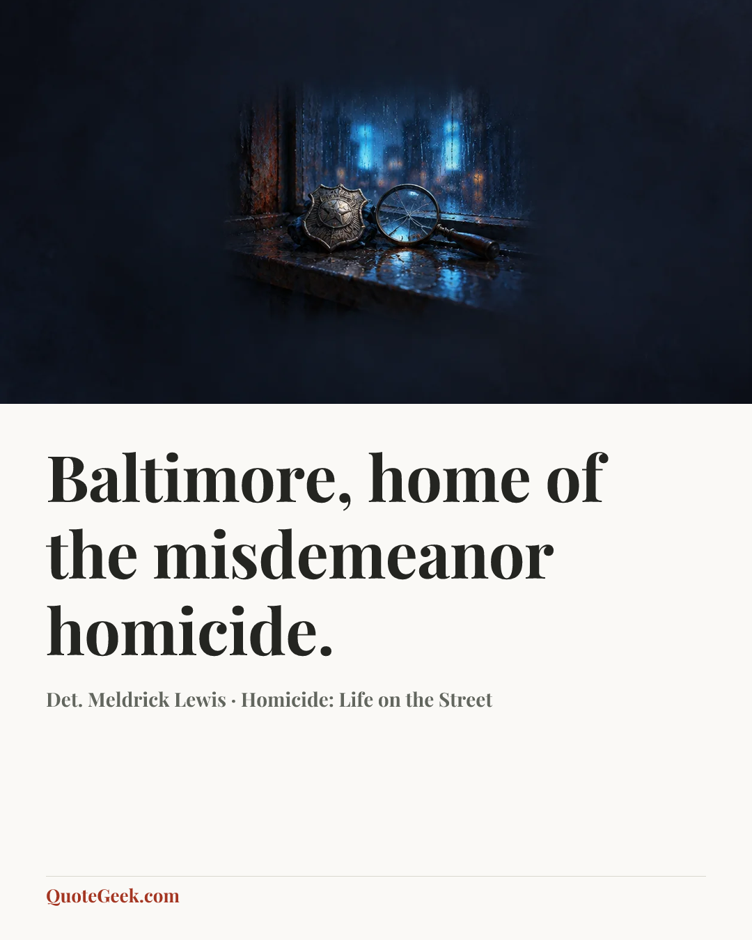 “Baltimore, home of the misdemeanor homicide.” — Det. Meldrick Lewis · Homicide: Life on the Street. Illustrated QuoteGeek card.