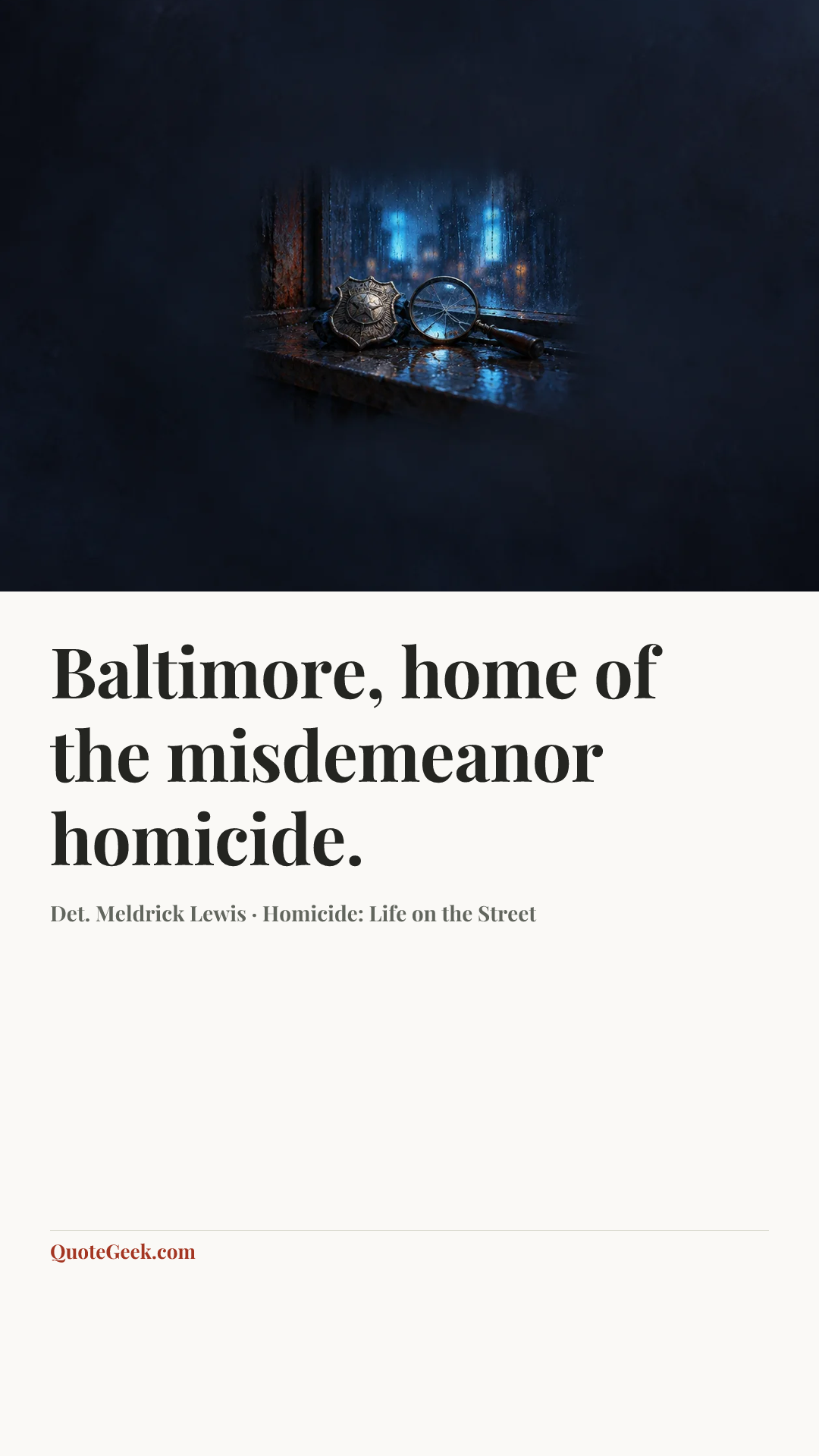 “Baltimore, home of the misdemeanor homicide.” — Det. Meldrick Lewis · Homicide: Life on the Street. Illustrated QuoteGeek card.