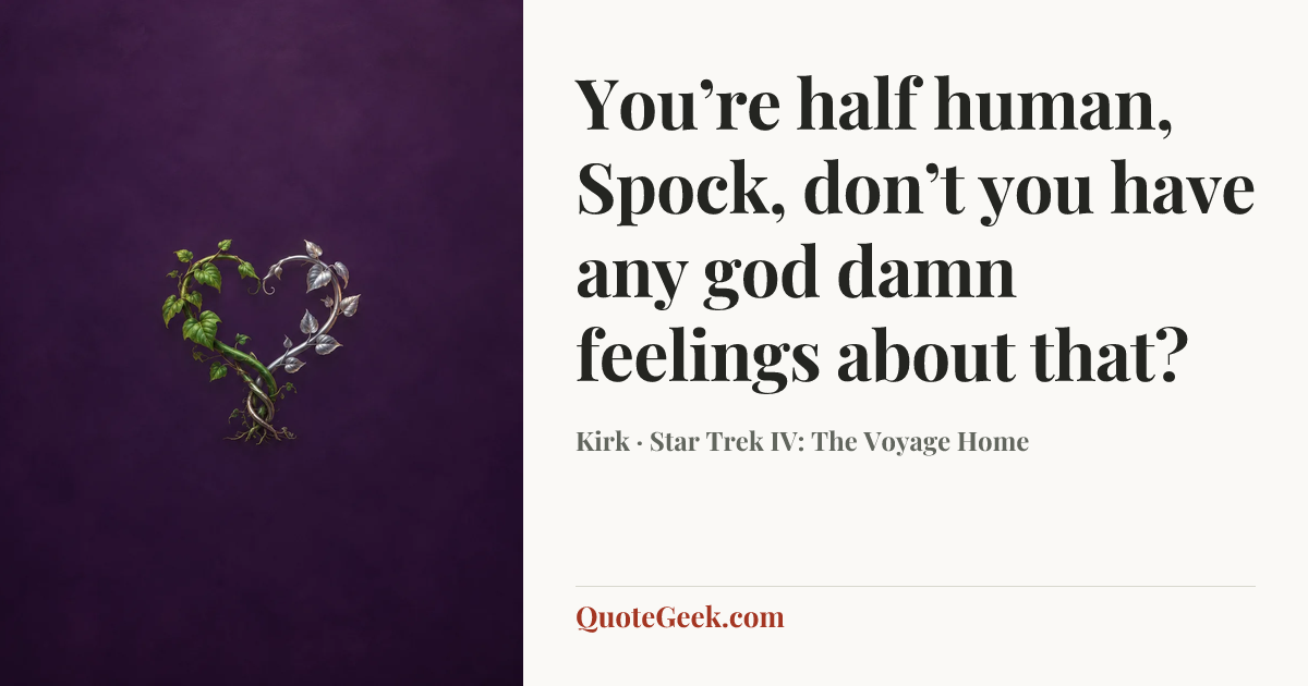 “You’re half human, Spock, don’t you have any god damn feelings about that?” — Kirk · Star Trek IV: The Voyage Home. Illustrated QuoteGeek card.