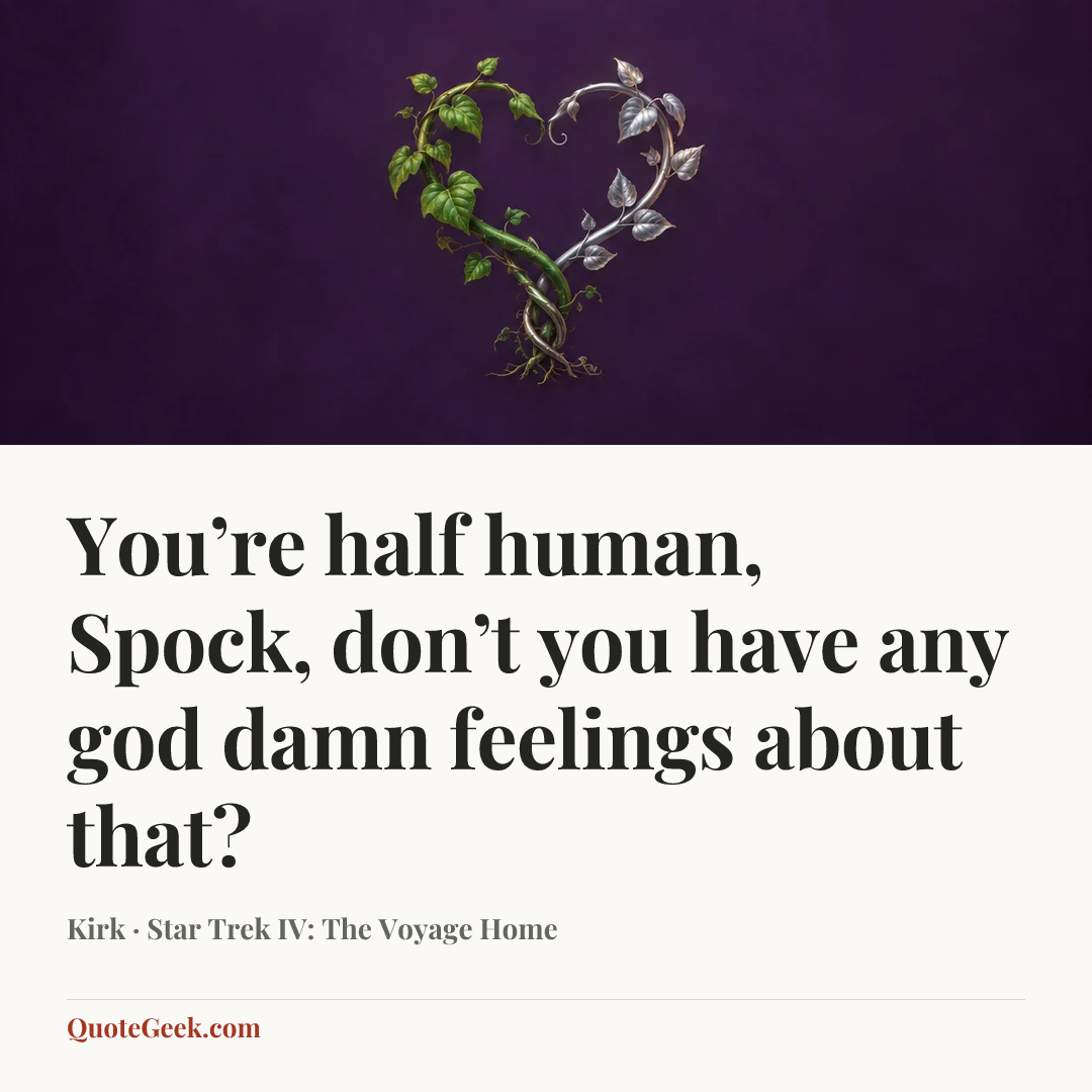“You’re half human, Spock, don’t you have any god damn feelings about that?” — Kirk · Star Trek IV: The Voyage Home. Illustrated QuoteGeek card.