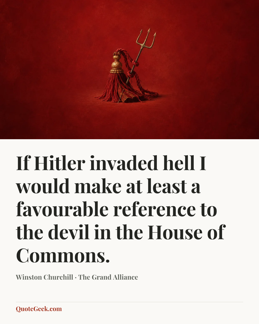 “If Hitler invaded hell I would make at least a favourable reference to the devil in the House of Commons.” — Winston Churchill · The Grand Alliance. Illustrated QuoteGeek card.