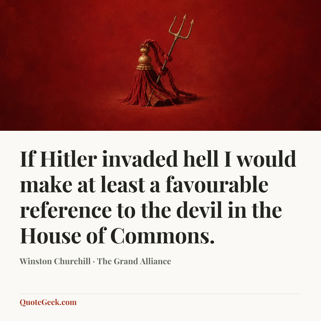 “If Hitler invaded hell I would make at least a favourable reference to the devil in the House of Commons.” — Winston Churchill · The Grand Alliance. Illustrated QuoteGeek card.