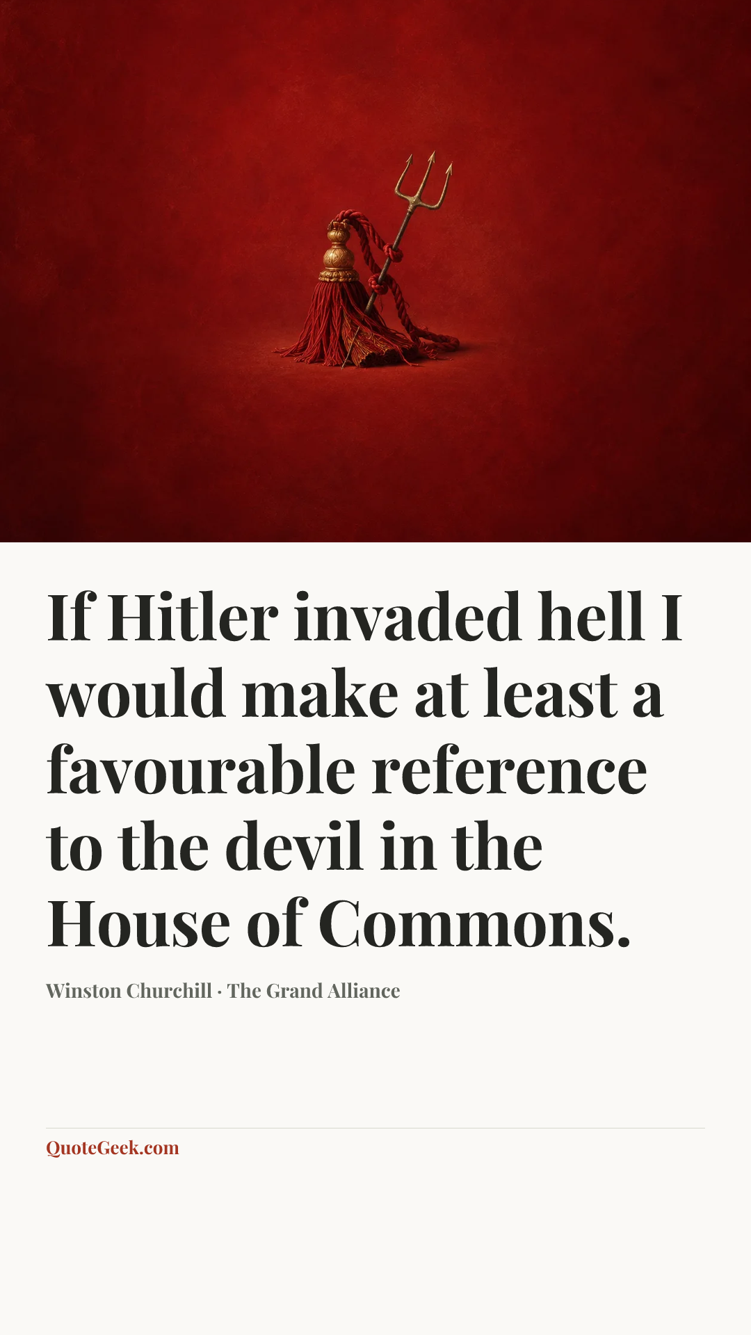 “If Hitler invaded hell I would make at least a favourable reference to the devil in the House of Commons.” — Winston Churchill · The Grand Alliance. Illustrated QuoteGeek card.
