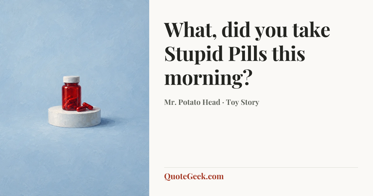 “What, did you take Stupid Pills this morning?” — Mr. Potato Head · Toy Story. Illustrated QuoteGeek card.