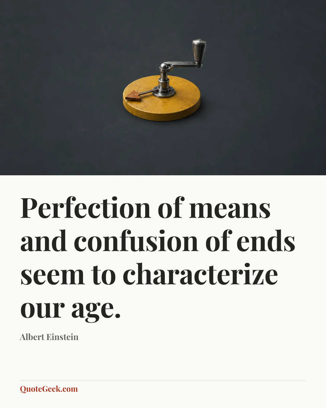 “Perfection of means and confusion of ends seem to characterize our age.” — Albert Einstein. Illustrated QuoteGeek card.