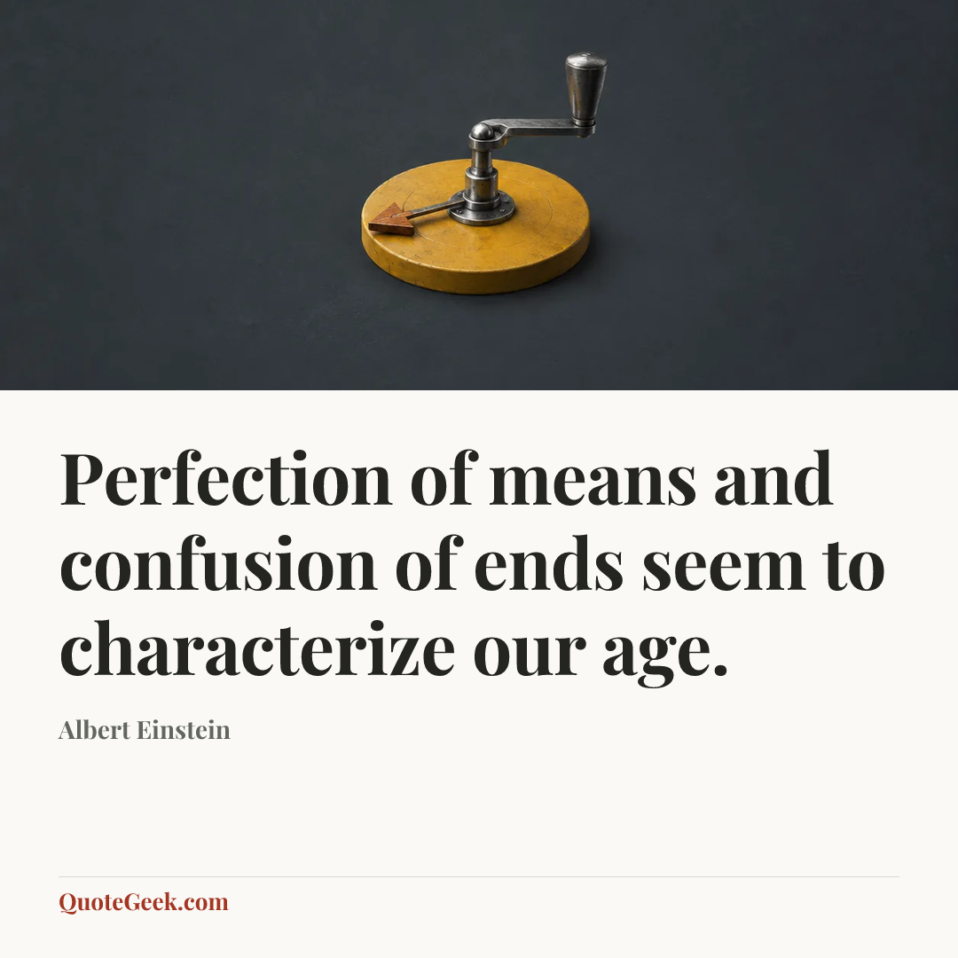 “Perfection of means and confusion of ends seem to characterize our age.” — Albert Einstein. Illustrated QuoteGeek card.