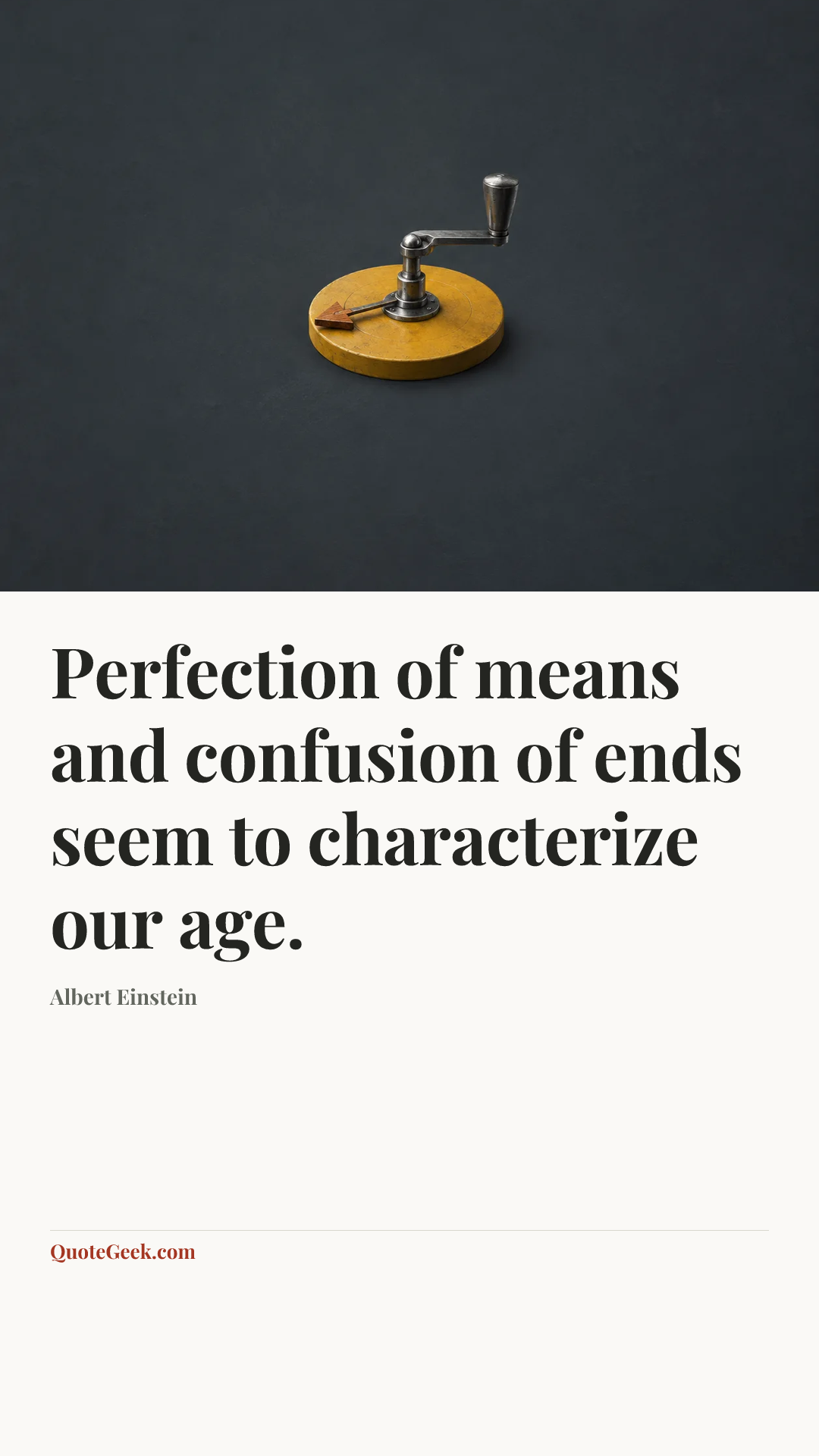 “Perfection of means and confusion of ends seem to characterize our age.” — Albert Einstein. Illustrated QuoteGeek card.
