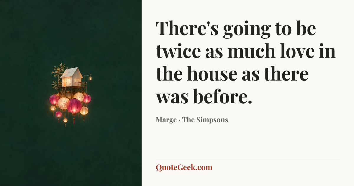 “There's going to be twice as much love in the house as there was before.” — Marge · The Simpsons. Illustrated QuoteGeek card.