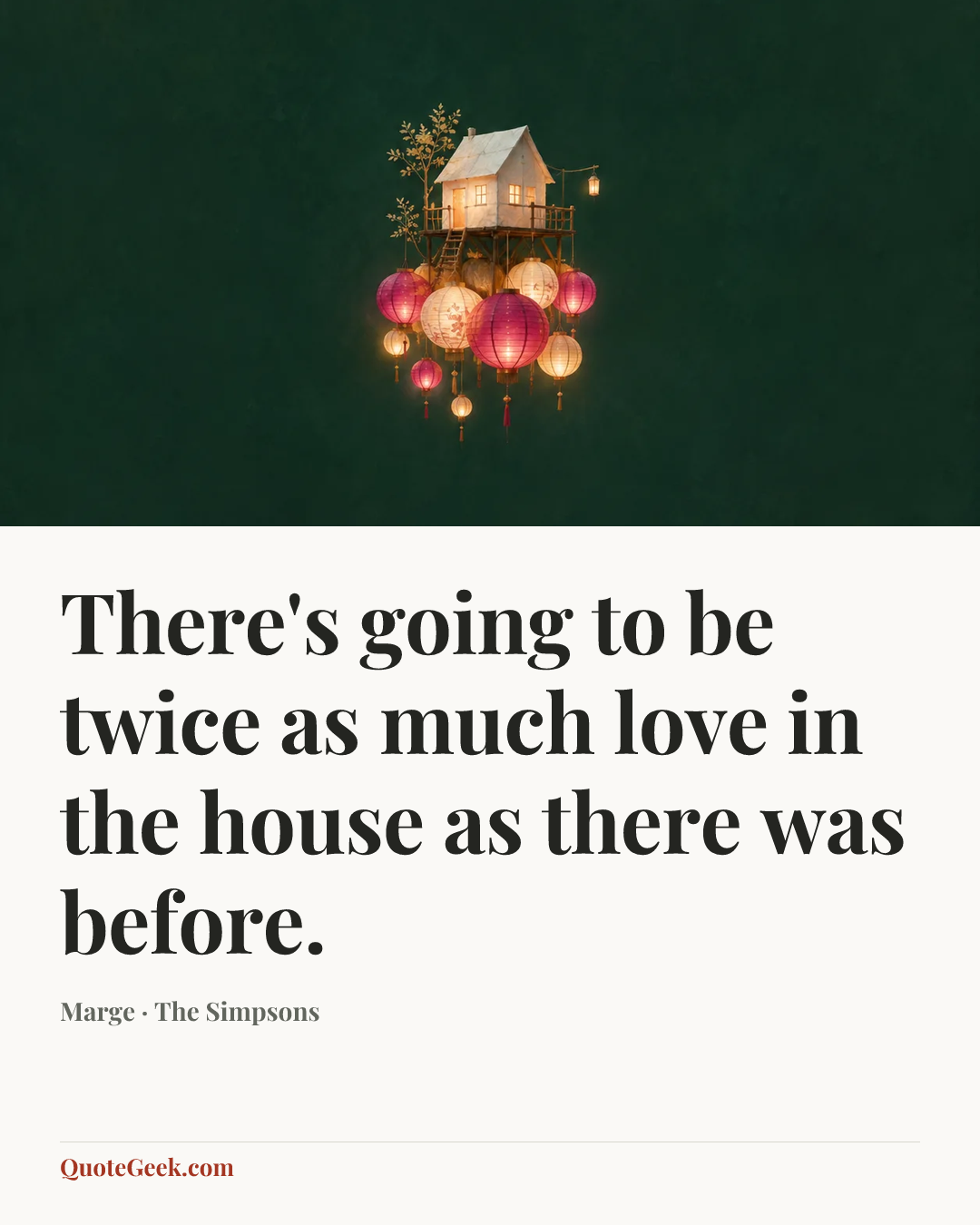 “There's going to be twice as much love in the house as there was before.” — Marge · The Simpsons. Illustrated QuoteGeek card.