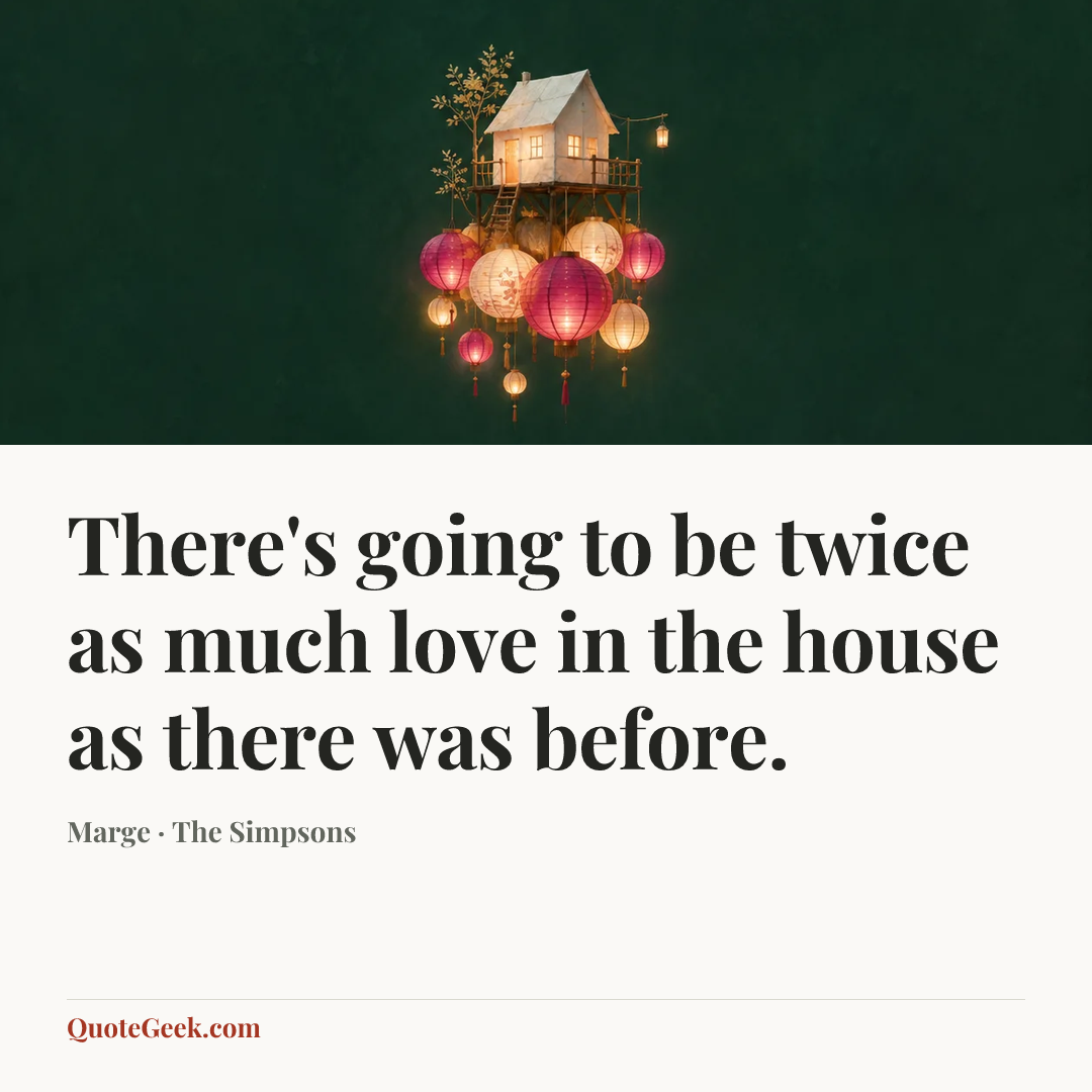 “There's going to be twice as much love in the house as there was before.” — Marge · The Simpsons. Illustrated QuoteGeek card.