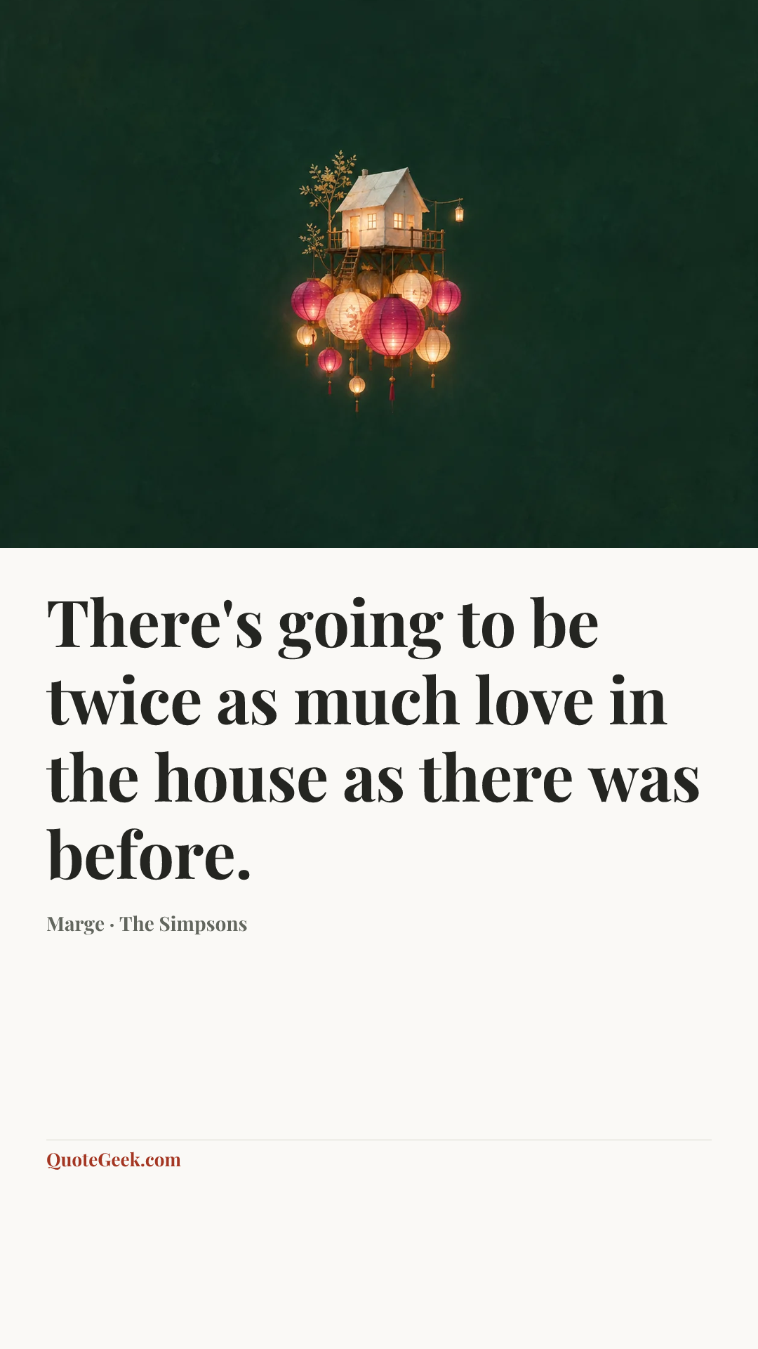 “There's going to be twice as much love in the house as there was before.” — Marge · The Simpsons. Illustrated QuoteGeek card.