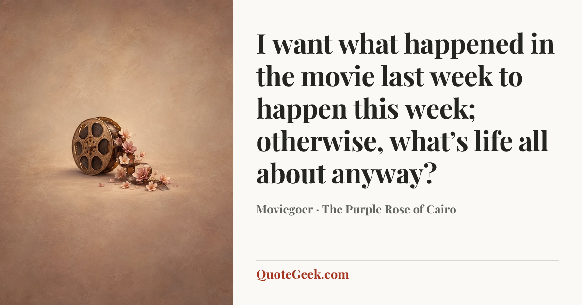 “I want what happened in the movie last week to happen this week; otherwise, what’s life all about anyway?” — Moviegoer · The Purple Rose of Cairo. Illustrated QuoteGeek card.