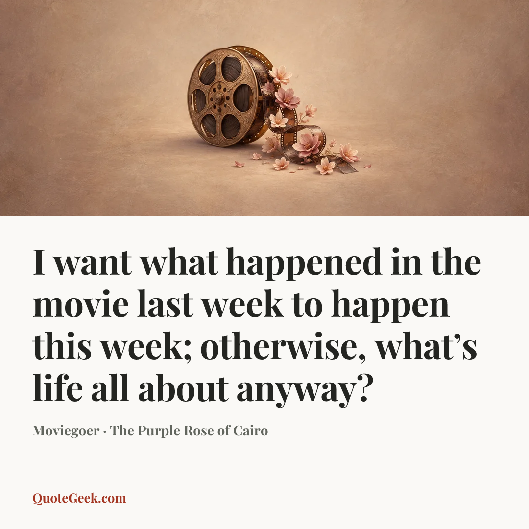 “I want what happened in the movie last week to happen this week; otherwise, what’s life all about anyway?” — Moviegoer · The Purple Rose of Cairo. Illustrated QuoteGeek card.