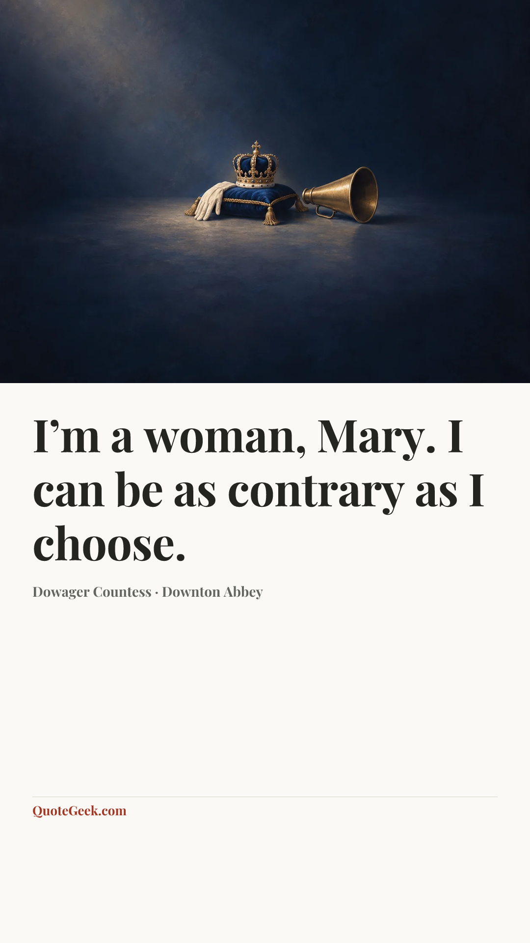 “I’m a woman, Mary. I can be as contrary as I choose.” — Dowager Countess · Downton Abbey. Illustrated QuoteGeek card.