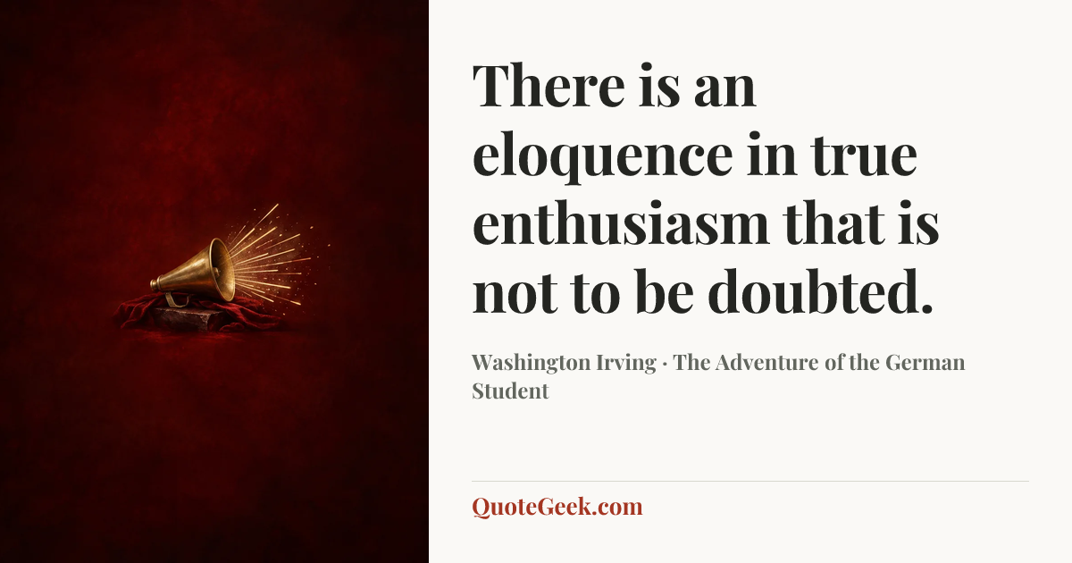 “There is an eloquence in true enthusiasm that is not to be doubted.” — Washington Irving · The Adventure of the German Student. Illustrated QuoteGeek card.