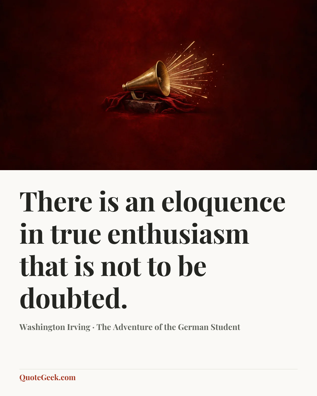 “There is an eloquence in true enthusiasm that is not to be doubted.” — Washington Irving · The Adventure of the German Student. Illustrated QuoteGeek card.