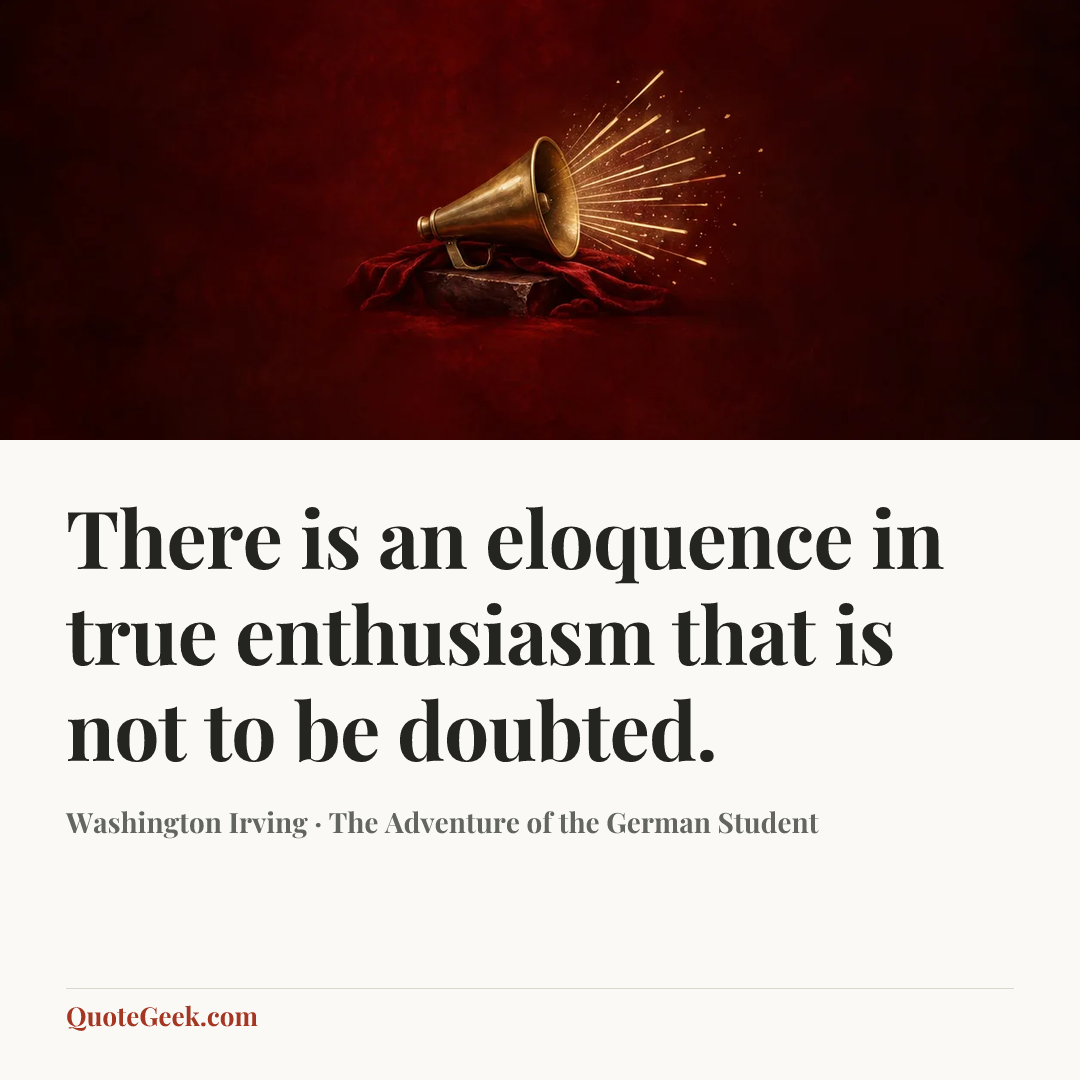 “There is an eloquence in true enthusiasm that is not to be doubted.” — Washington Irving · The Adventure of the German Student. Illustrated QuoteGeek card.
