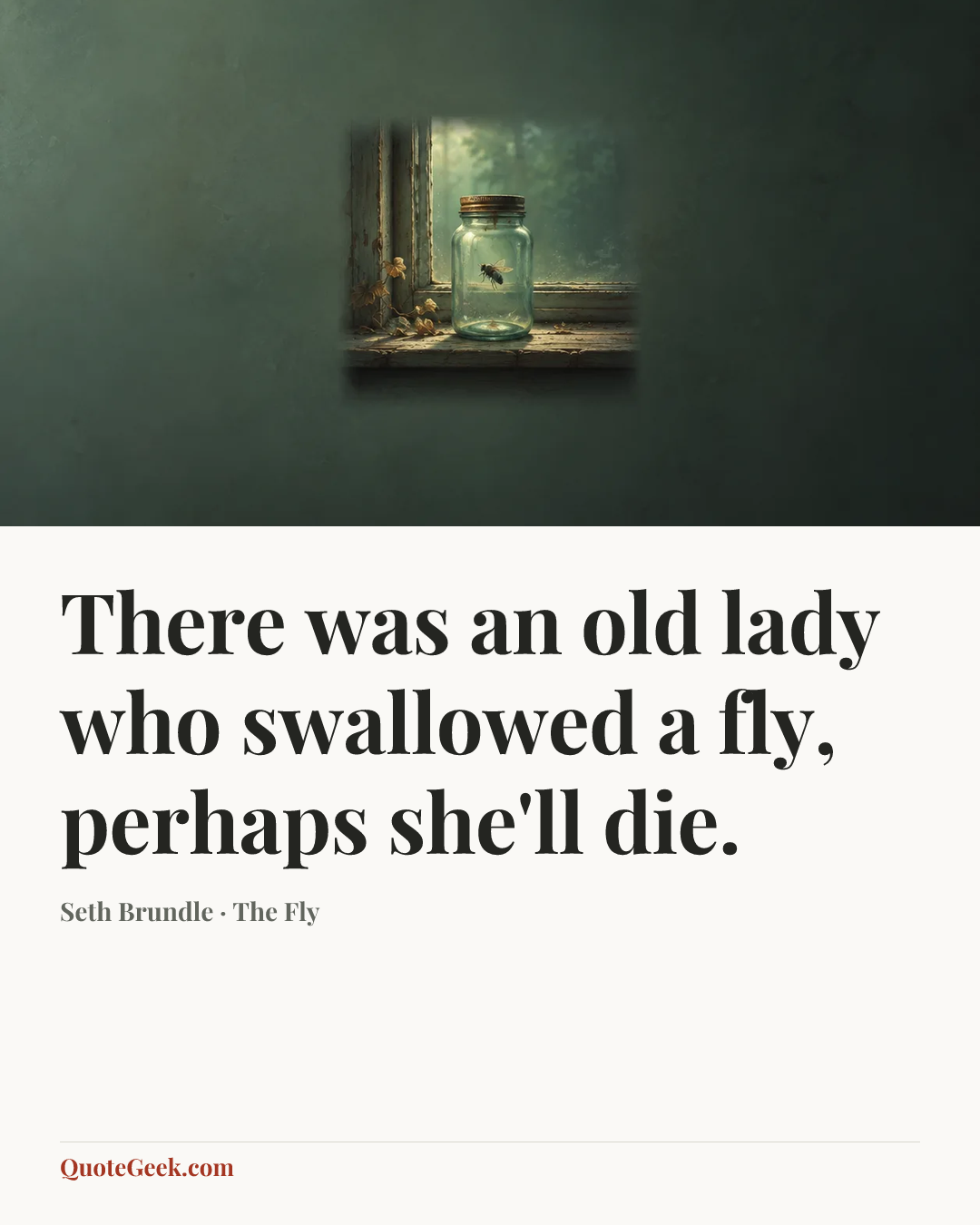 “There was an old lady who swallowed a fly, perhaps she'll die.” — Seth Brundle · The Fly. Illustrated QuoteGeek card.