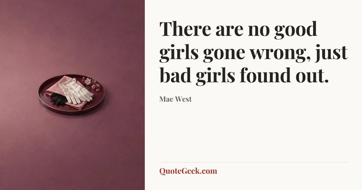 “There are no good girls gone wrong, just bad girls found out.” — Mae West. Illustrated QuoteGeek card.