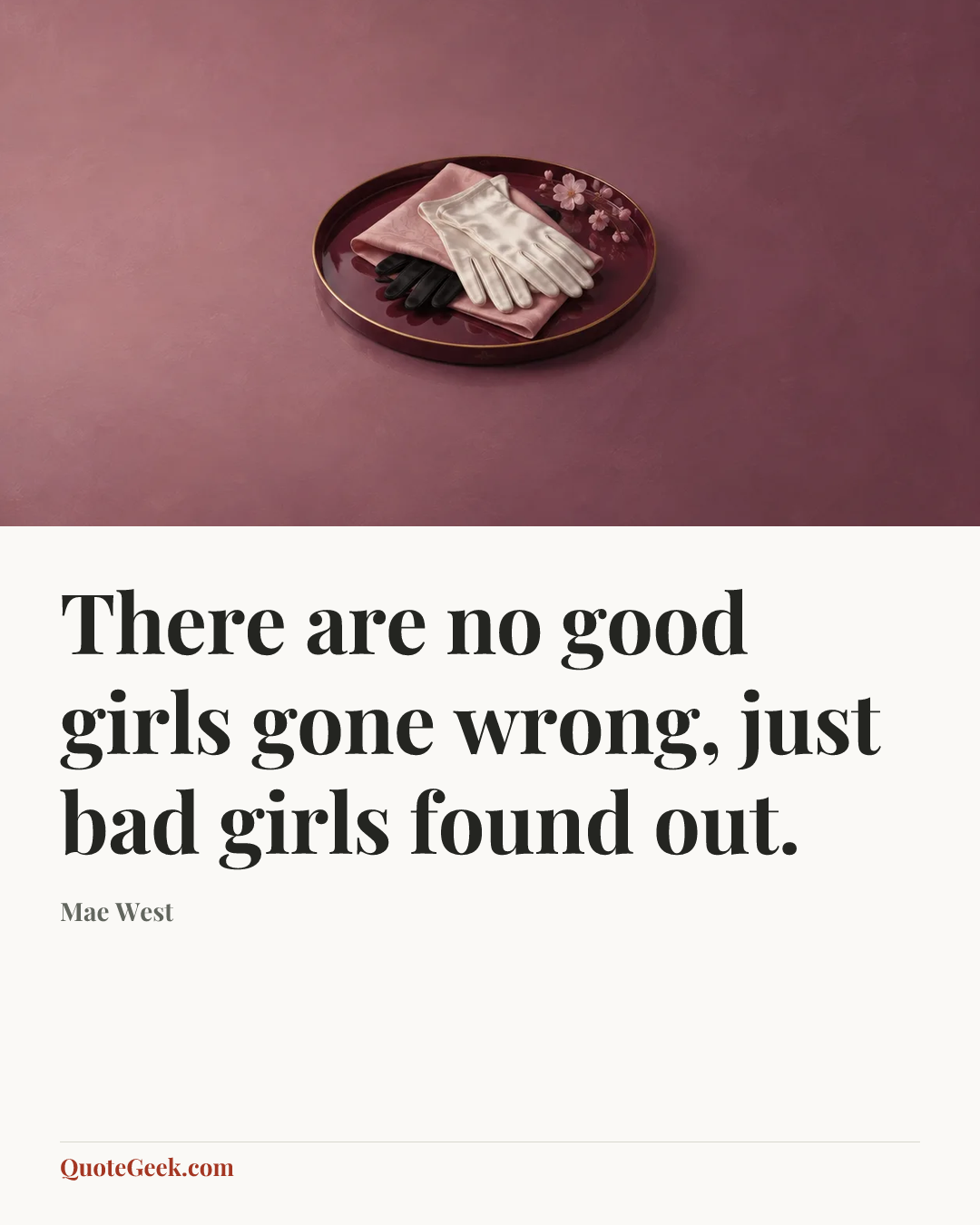 “There are no good girls gone wrong, just bad girls found out.” — Mae West. Illustrated QuoteGeek card.