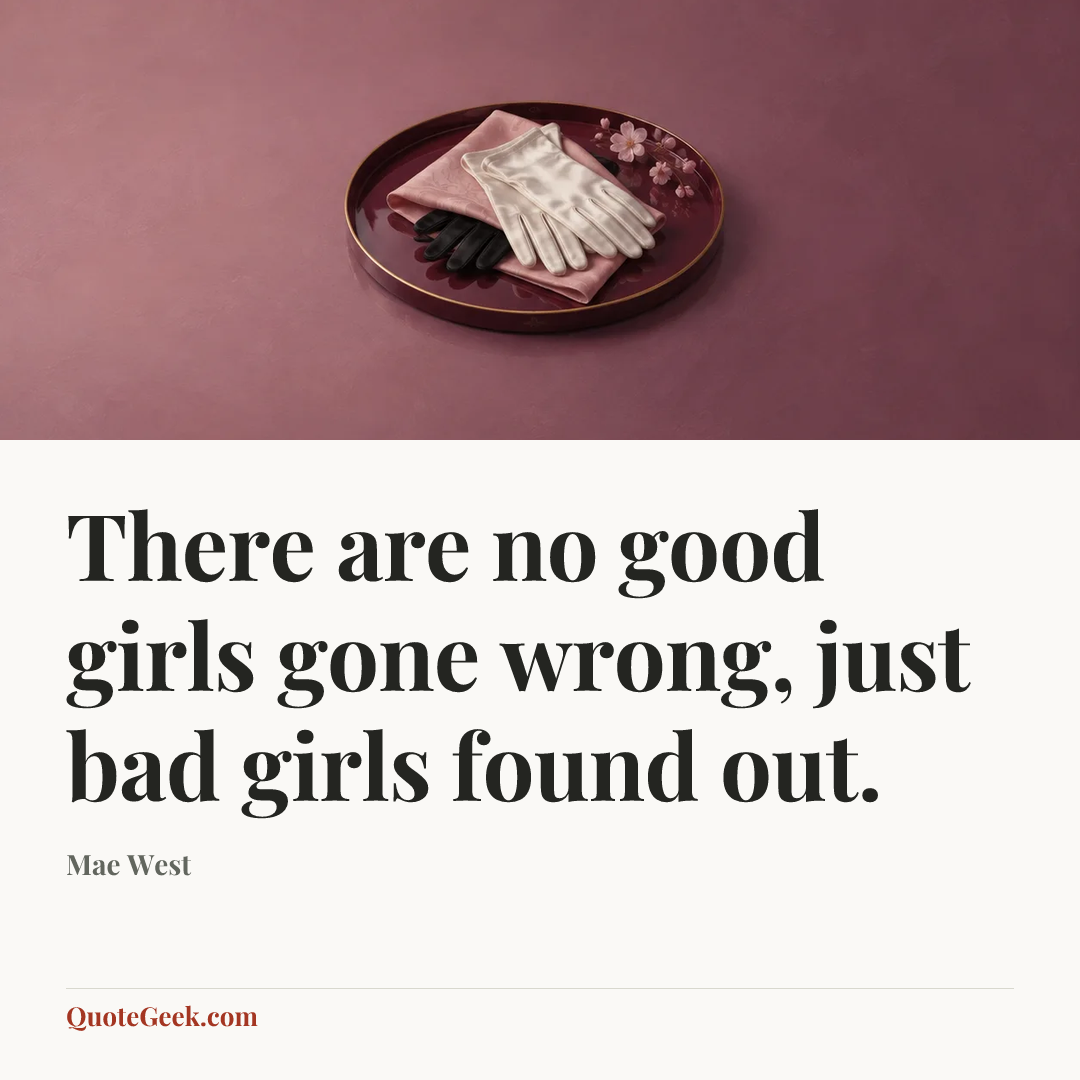 “There are no good girls gone wrong, just bad girls found out.” — Mae West. Illustrated QuoteGeek card.