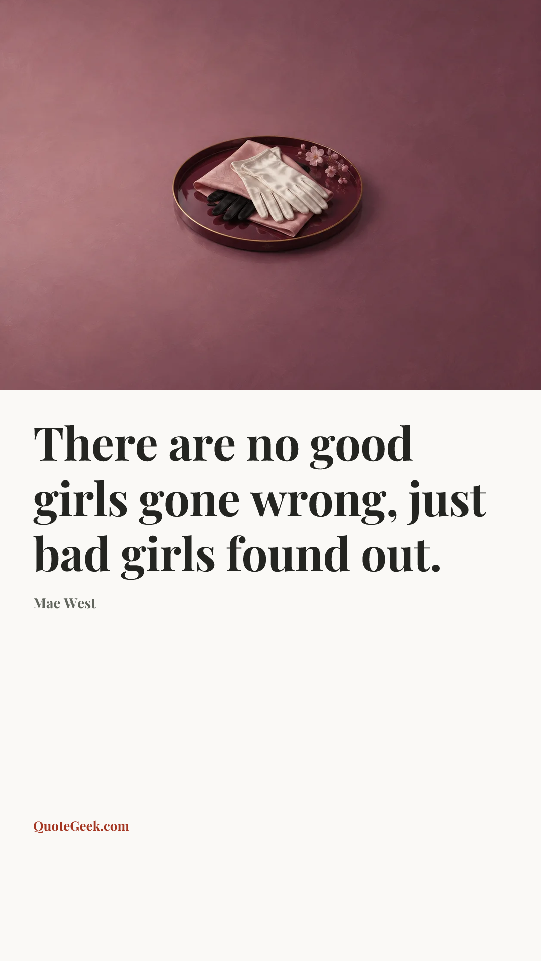 “There are no good girls gone wrong, just bad girls found out.” — Mae West. Illustrated QuoteGeek card.