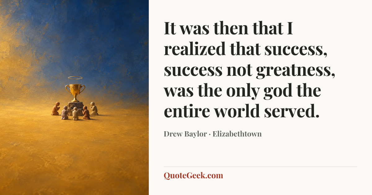 “It was then that I realized that success, success not greatness, was the only god the entire world served.” — Drew Baylor · Elizabethtown. Illustrated QuoteGeek card.