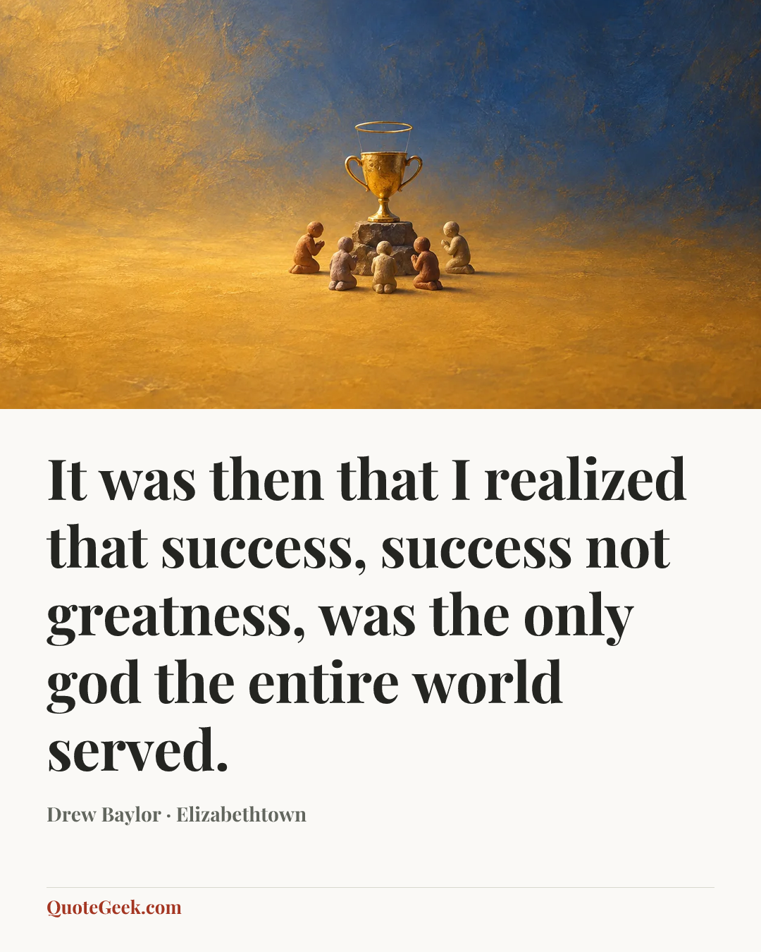 “It was then that I realized that success, success not greatness, was the only god the entire world served.” — Drew Baylor · Elizabethtown. Illustrated QuoteGeek card.