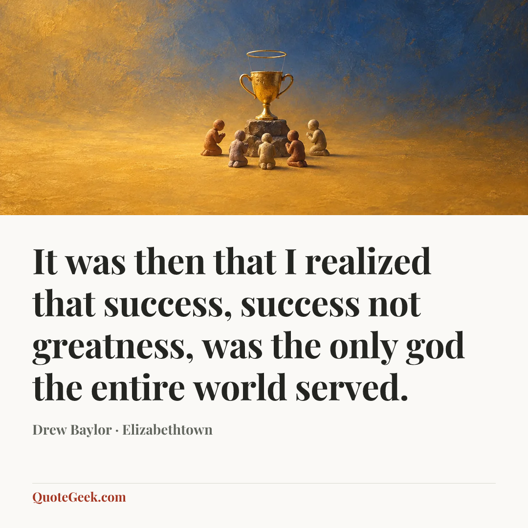 “It was then that I realized that success, success not greatness, was the only god the entire world served.” — Drew Baylor · Elizabethtown. Illustrated QuoteGeek card.