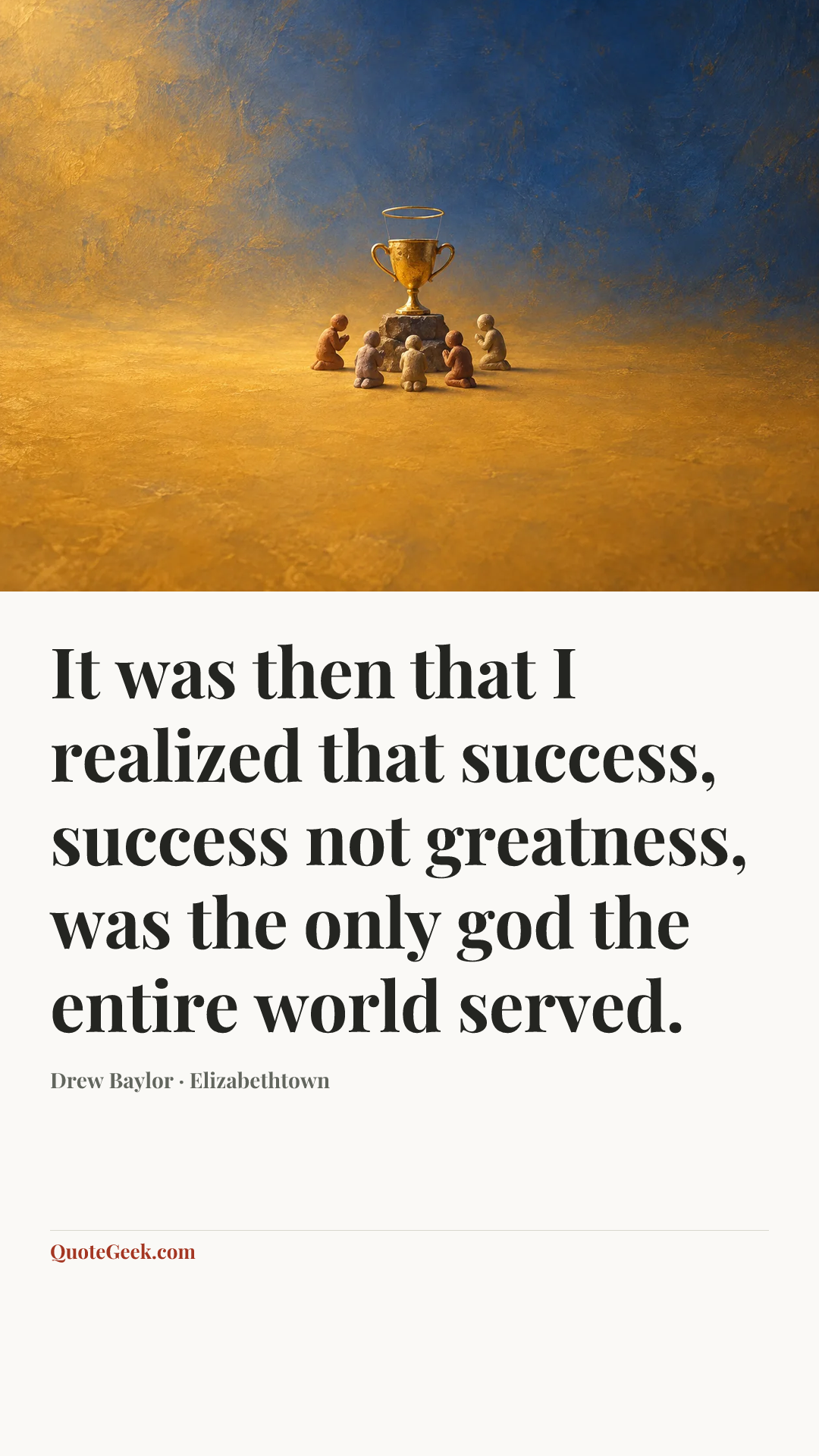 “It was then that I realized that success, success not greatness, was the only god the entire world served.” — Drew Baylor · Elizabethtown. Illustrated QuoteGeek card.