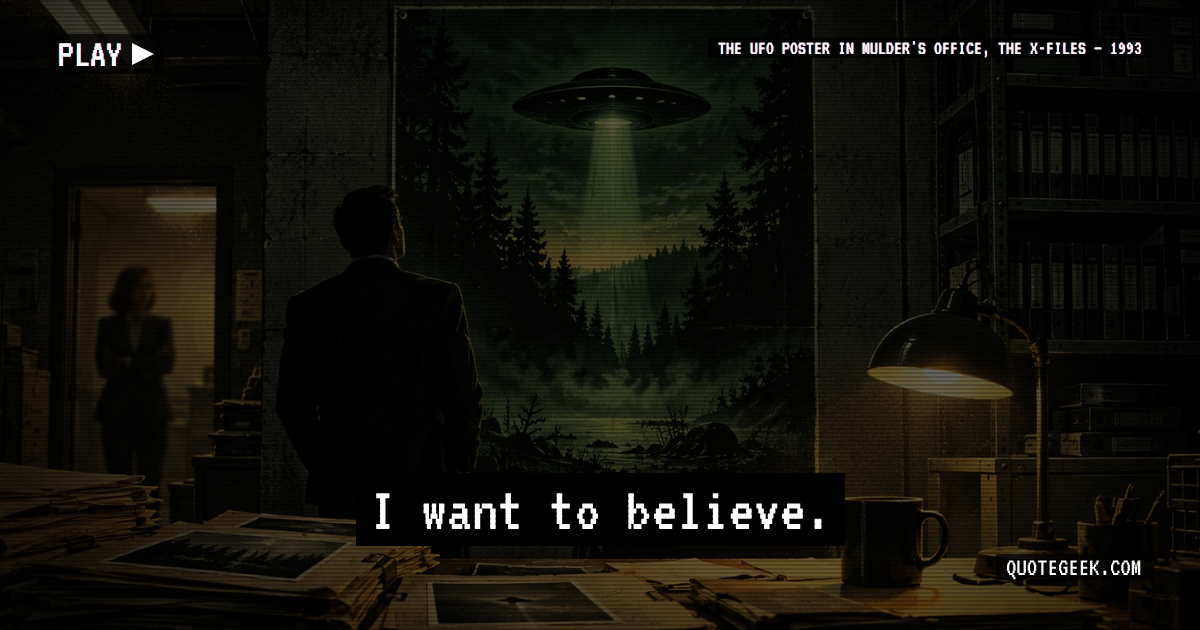 “I want to believe.” — The UFO poster in Mulder's office, The X-Files · The X-Files. Illustrated QuoteGeek card.