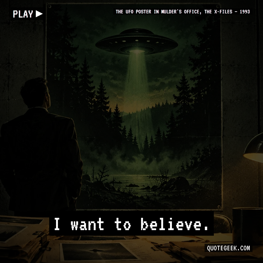 “I want to believe.” — The UFO poster in Mulder's office, The X-Files · The X-Files. Illustrated QuoteGeek card.