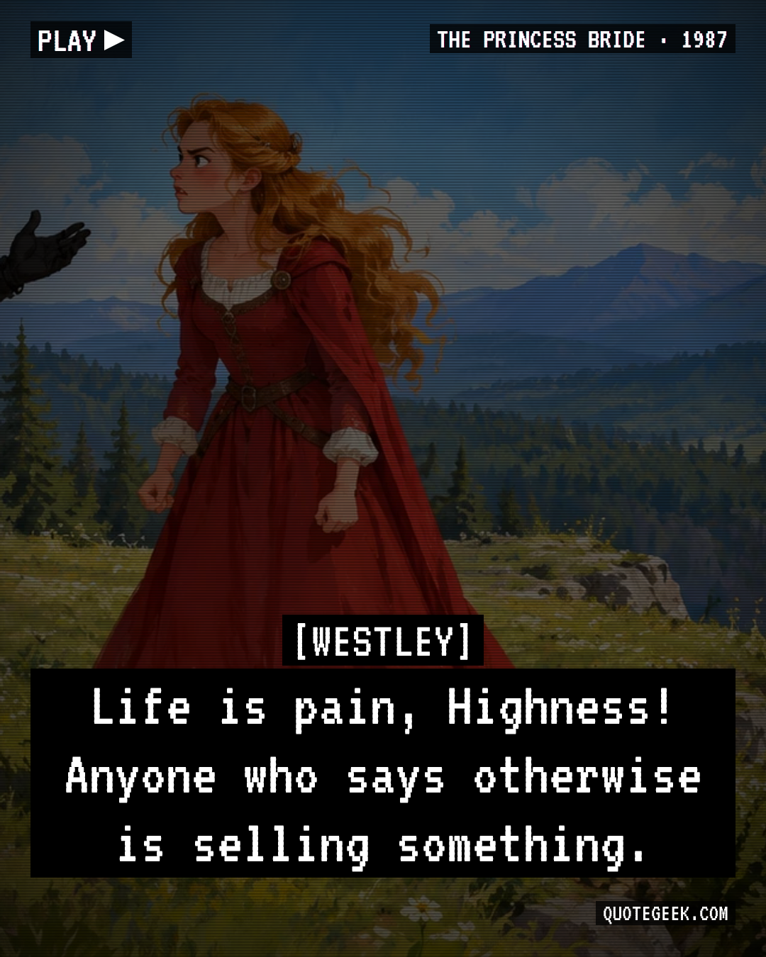 “Life is pain, Highness! Anyone who says otherwise is selling something.” — Westley · The Princess Bride. Illustrated QuoteGeek card.