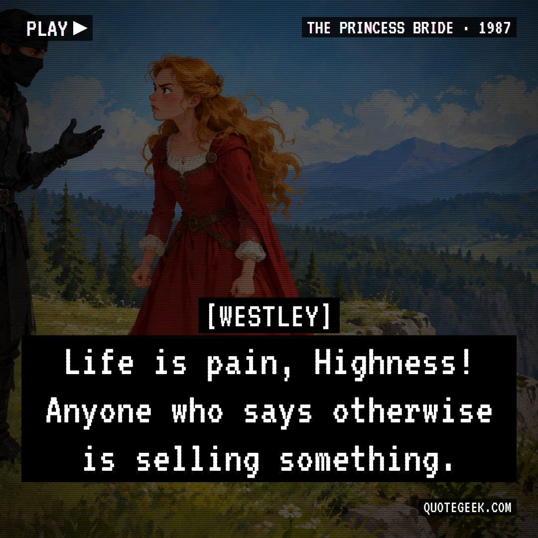 “Life is pain, Highness! Anyone who says otherwise is selling something.” — Westley · The Princess Bride. Illustrated QuoteGeek card.