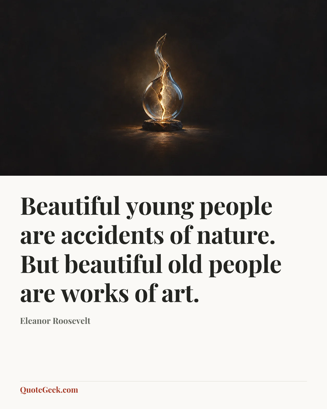 “Beautiful young people are accidents of nature. But beautiful old people are works of art.” — Eleanor Roosevelt. Illustrated QuoteGeek card.
