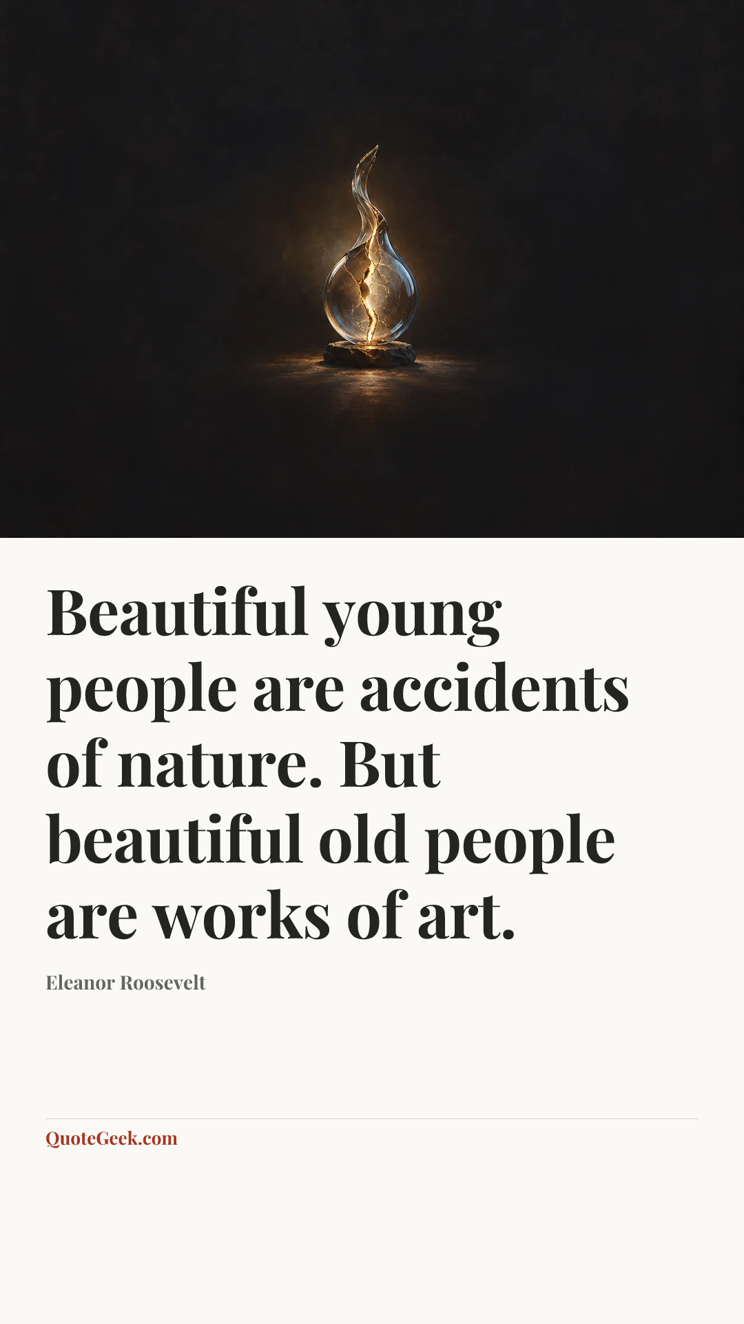 “Beautiful young people are accidents of nature. But beautiful old people are works of art.” — Eleanor Roosevelt. Illustrated QuoteGeek card.