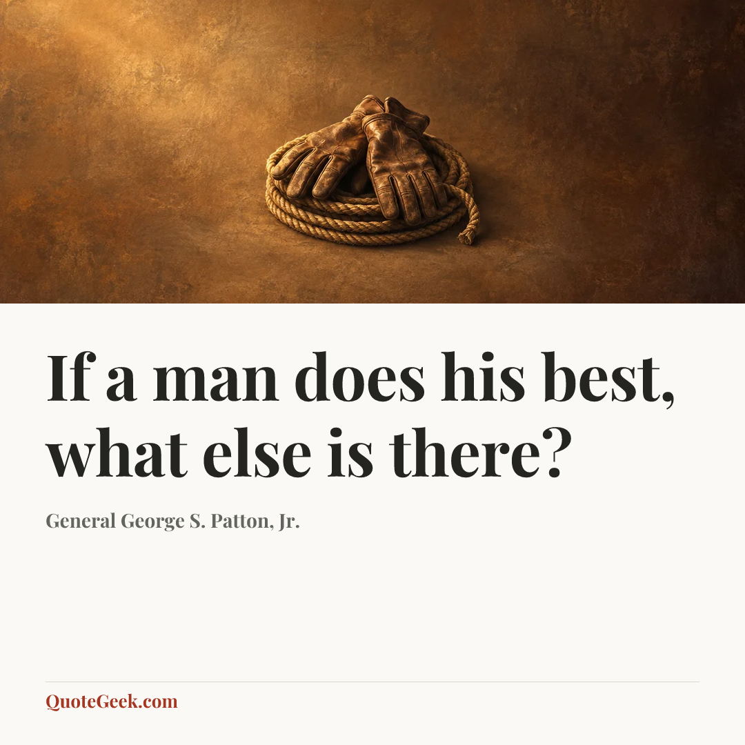 “If a man does his best, what else is there?” — General George S. Patton, Jr.. Illustrated QuoteGeek card.