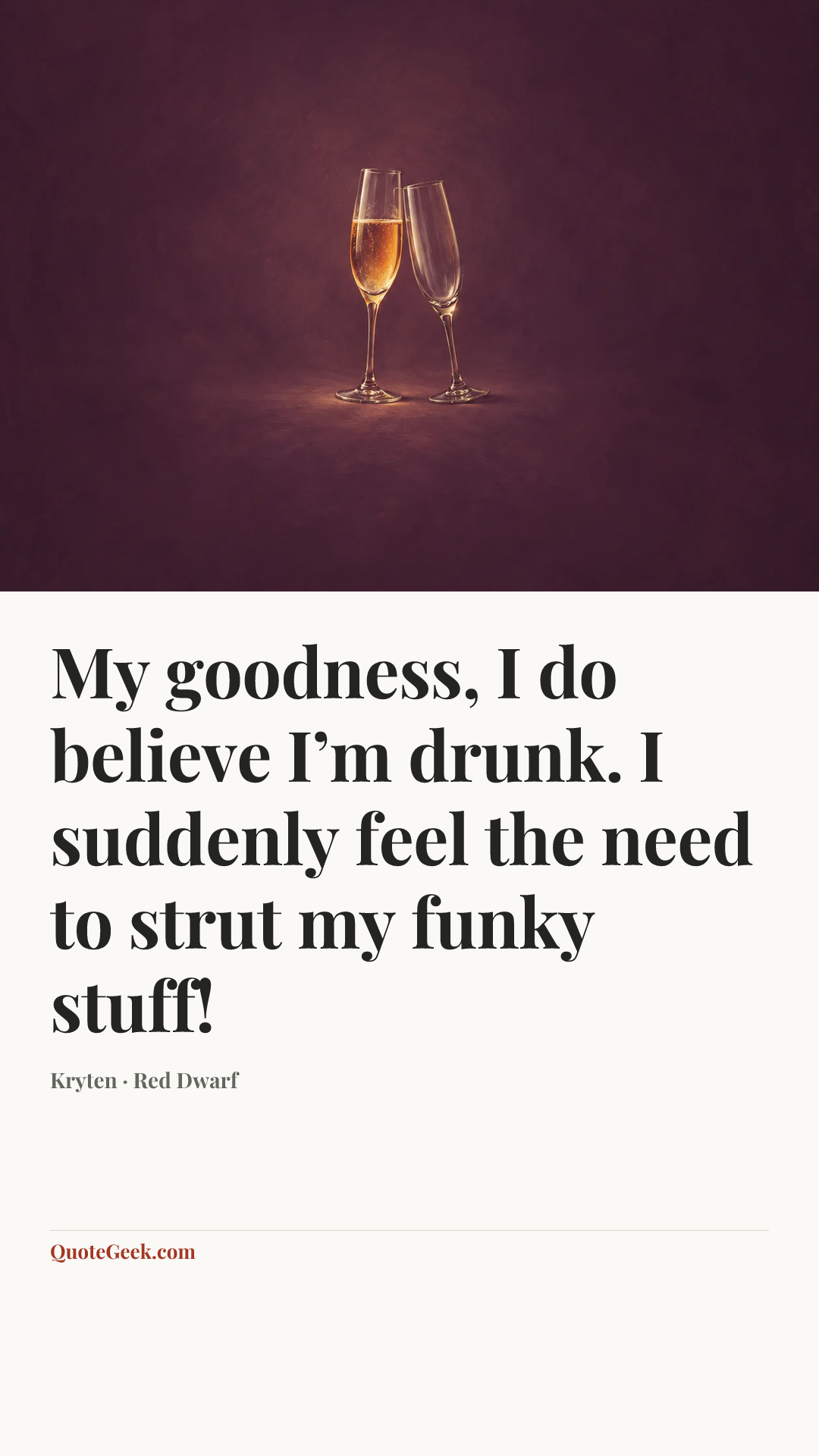 “My goodness, I do believe I’m drunk. I suddenly feel the need to strut my funky stuff!” — Kryten · Red Dwarf. Illustrated QuoteGeek card.